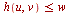 `<=`(h(u, v), w)